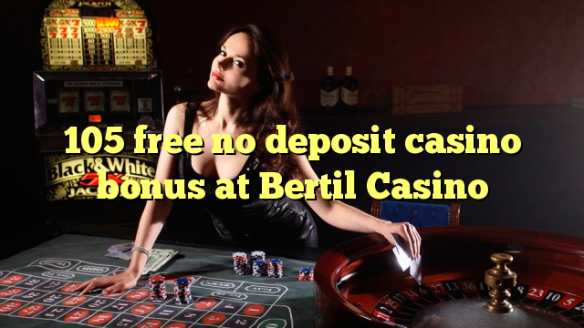 105 free no deposit casino bonus at Bertil Casino