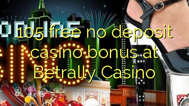 105 free no deposit casino bonus at Betrally Casino