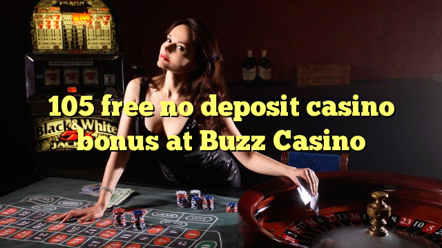 105 free no deposit casino bonus at Buzz Casino