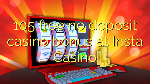 105 უფასო no deposit casino bonus at ინსტა Casino