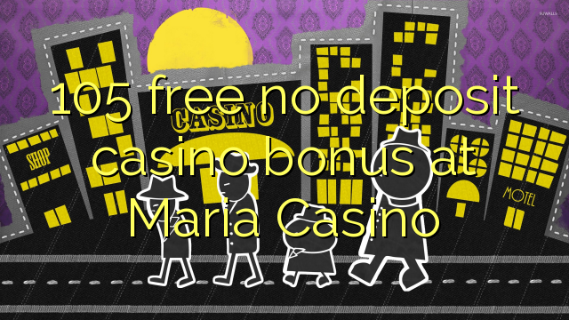 105 gratis geen deposito bonus by Maria Casino