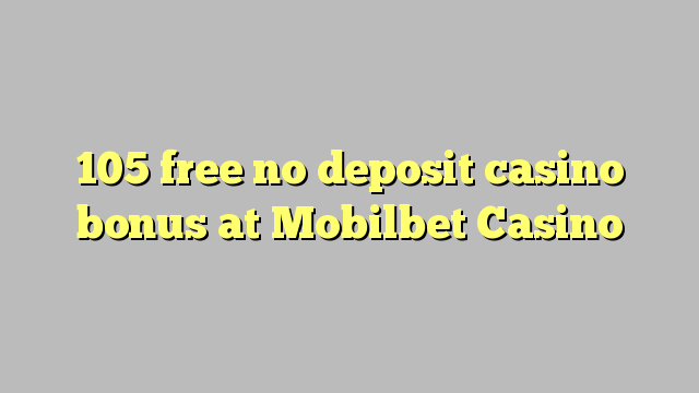 105 free no deposit casino bonus at Mobilbet Casino