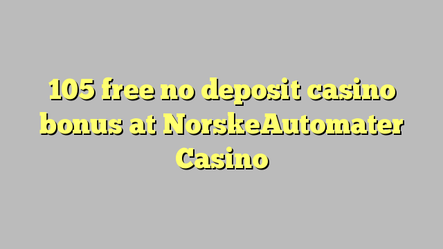 105 ngosongkeun euweuh bonus deposit kasino di NorskeAutomater Kasino