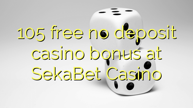 105 free no deposit casino bonus at SekaBet Casino