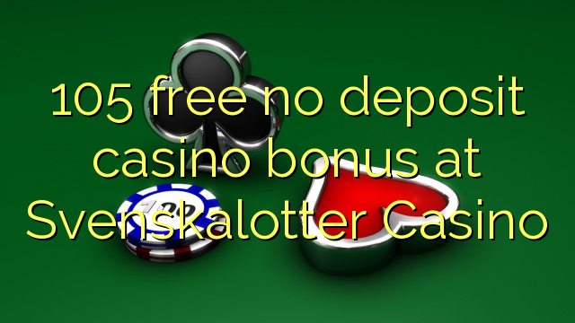 105 free no deposit casino bonus at Svenskalotter Casino