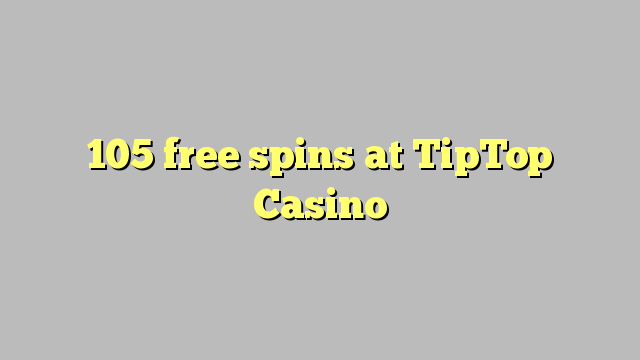 105 tours gratuits à TipTop Casino