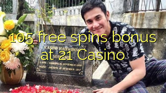 105 free spins bonus at 21 Casino