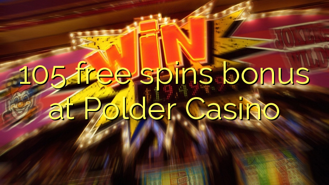 105 gratis spins bonus by Polder Casino