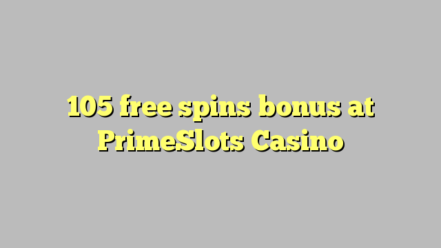 105 бясплатных спіной бонус у казіно PrimeSlots