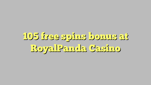105 bepul RoyalPanda Casino bonus Spin