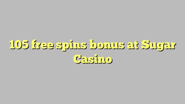 105 free spins bonus at Sugar Casino