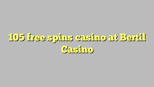 105 gratis spins casino in Bertil Casino