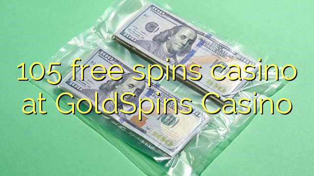 105 gratis spins casino in GoldSpins Casino