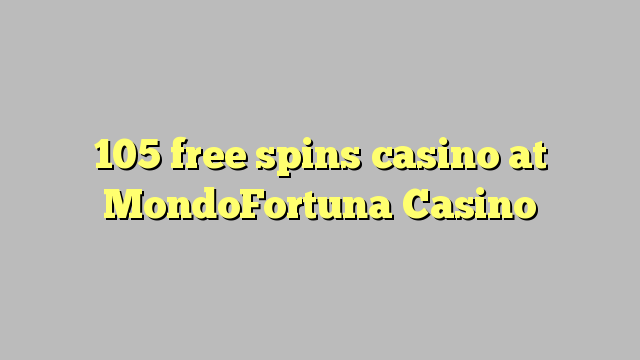 105 free spins casino at MondoFortuna Casino