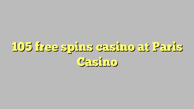 105 free spins casino sa Paris Casino