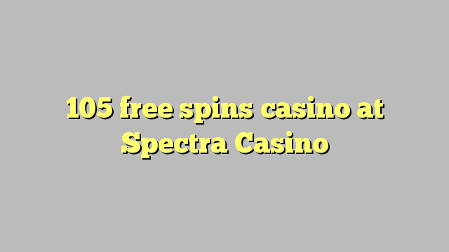 105 free spins casino at Spectra Casino