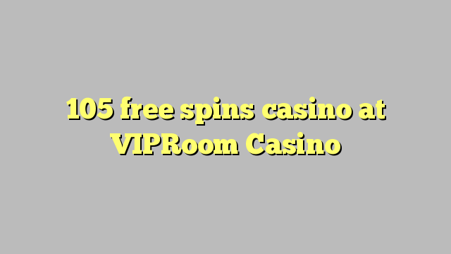 105 free spins casino at VIPRoom  Casino