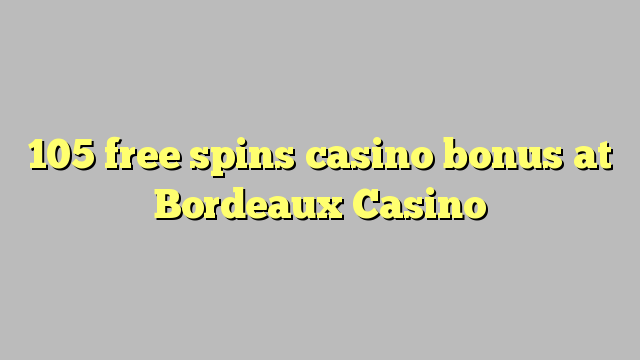 105 free spins casino bonus at  Bordeaux Casino