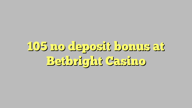 Betbright Casino 105 hech depozit bonus