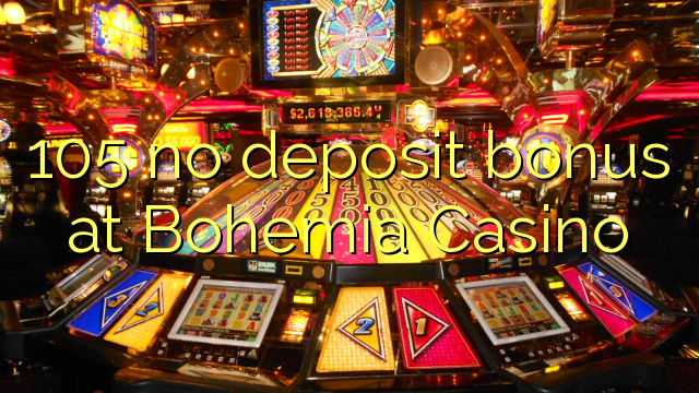 105 არ დეპოზიტის ბონუსის ბოჰემა Casino
