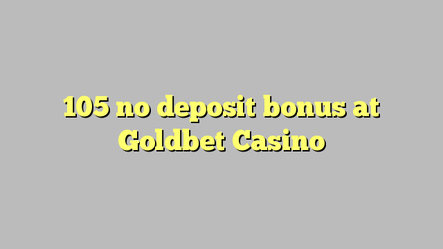 105 no deposit bonus at Goldbet Casino