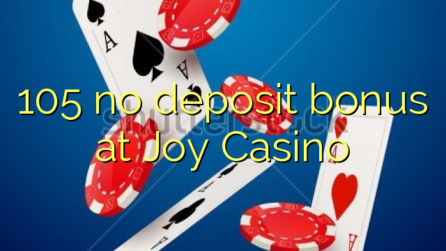 105 no deposit bonus at Joy  Casino