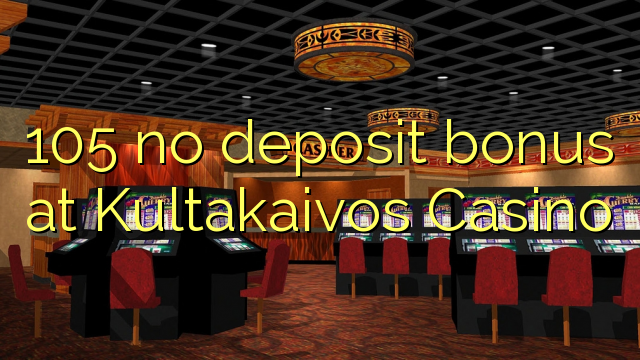 Wala'y deposit bonus ang 105 sa Kultakaivos Casino