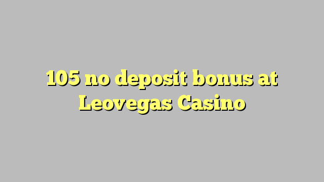 105 no deposit bonus at Leovegas Casino