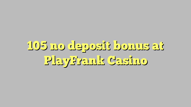 105 walang deposit bonus sa PlayFrank Casino