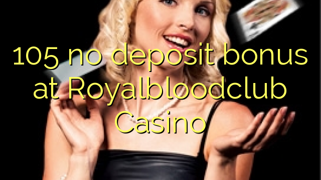 105 no deposit bonus at Royalbloodclub Casino