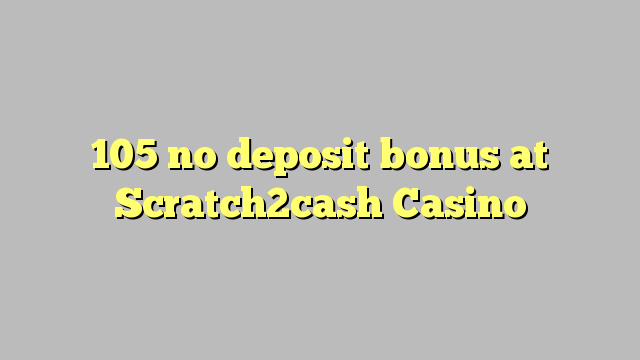 105 no deposit bonus at Scratch2cash Casino