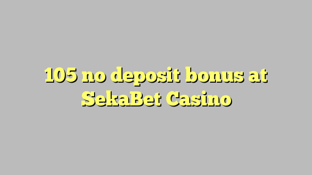 105 no deposit bonus at SekaBet Casino