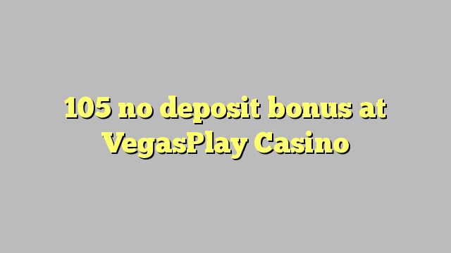 105 žiadny bonus vklad na VegasPlay kasíne