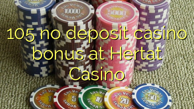 105 Hertat Casino හිදී කිසිදු තැන්පතු කැසිනෝ බෝනස් නැත