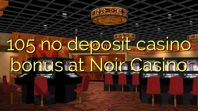 105 no deposit casino bonus at Noir Casino