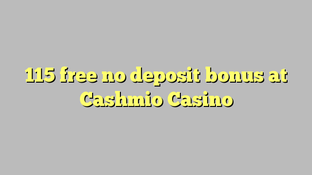 115 free no deposit bonus at Cashmio Casino