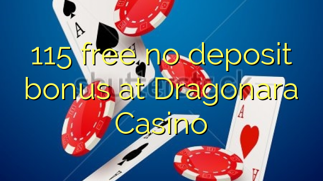 115 free no deposit bonus at Dragonara Casino