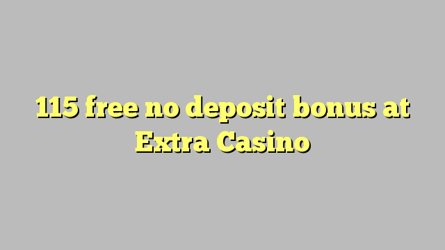 115 free no deposit bonus at Extra Casino