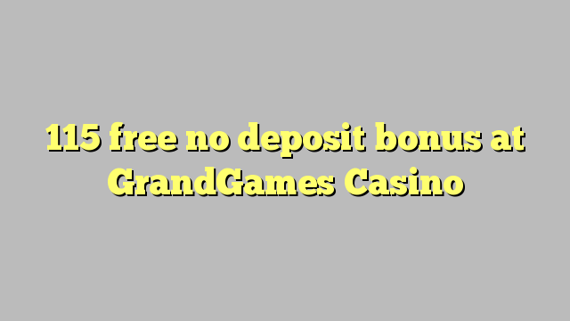 115 free no deposit bonus at GrandGames Casino