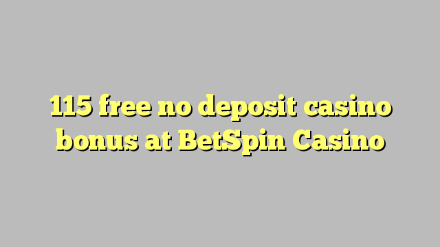 115 ослободи без депозит казино бонус BetSpin Казино