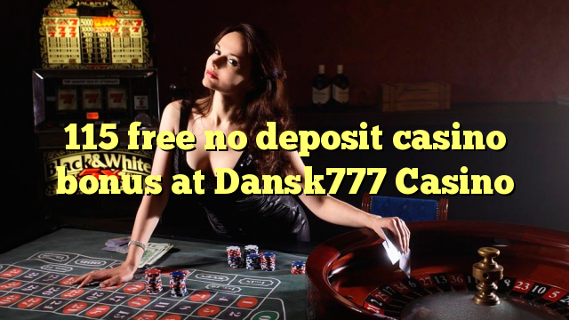 115 free no deposit casino bonus at Dansk777 Casino