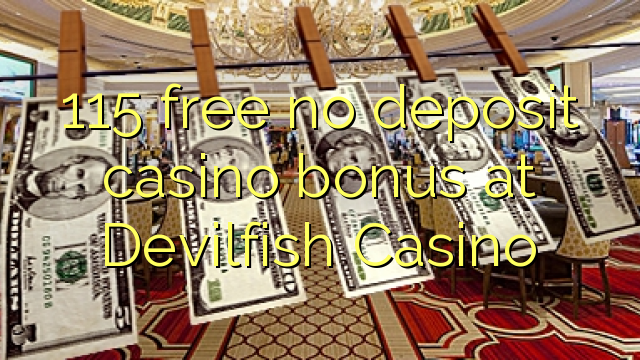 115 lokolla ha bonase depositi le casino ka Devilfish Casino
