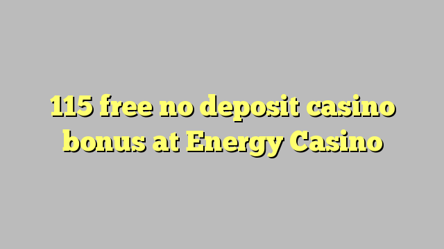 115 gratis geen deposito bonus by Energy Casino