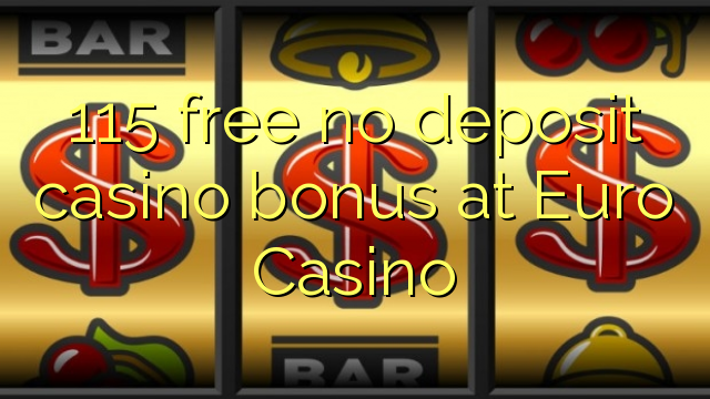115 free no deposit casino bonus at Euro Casino