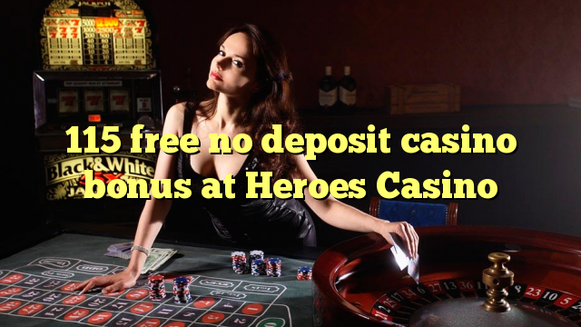 115 mbebasake ora simpenan casino bonus ing Heroes Casino