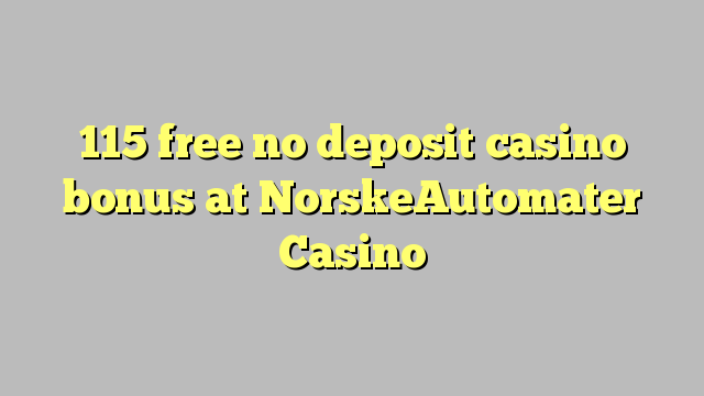 115 libreng walang deposit casino bonus sa NorskeAutomater Casino