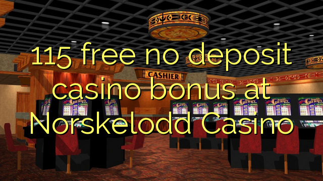 115 free no deposit casino bonus at Norskelodd Casino