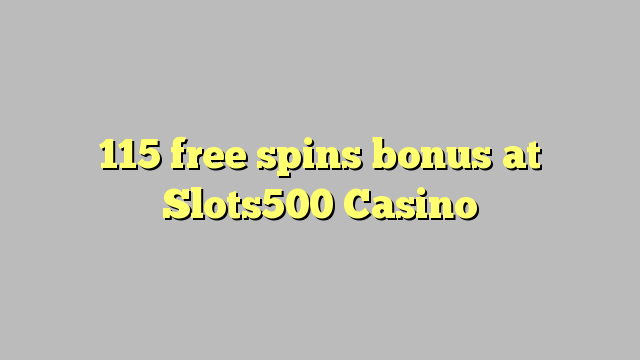 115 free spins bonus at Slots500 Casino