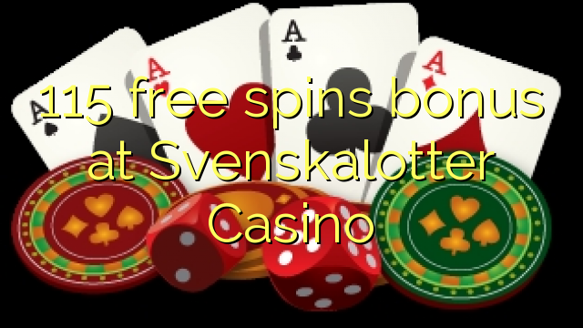 115 gratis spins bonus by Svenskalotter Casino