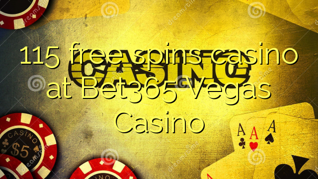 115 free spins casino at Bet365 Vegas Casino